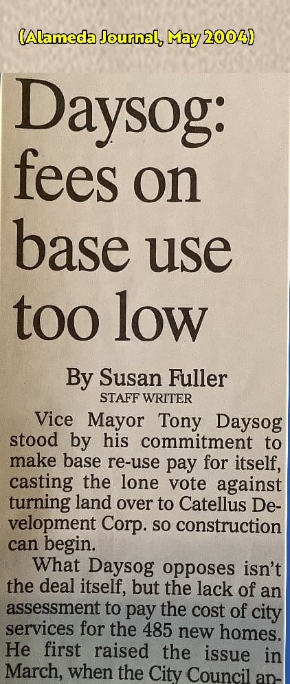 Alameda Journal clipping from May 2004, by Susan Fuller, headlined “Daysog: fees on base use too low.” It reports that Vice Mayor Tony Daysog stood by his commitment to make base re-use pay for itself, casting the lone vote against turning land over to Catellus Development Corp., and that what he opposed was not the deal itself but the lack of an assessment to pay the cost of city services for the 485 new homes.